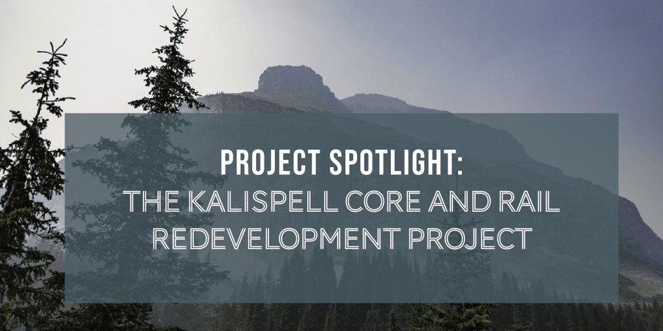 Project Spotlight: The Kalispell Core and Rail Redevelopment Project