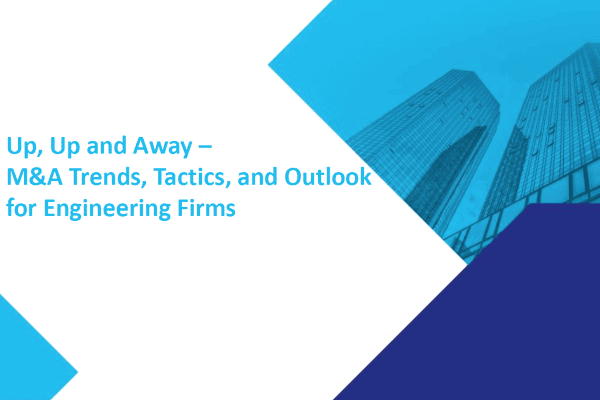 Up, Up and Away M&A Trends, Tactics, and Outlook for Engineering Firms