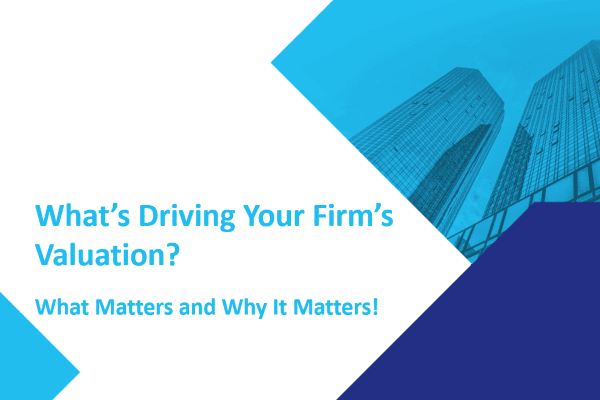 What’s Driving Your Firm’s Valuation? What Matters and Why It Matters