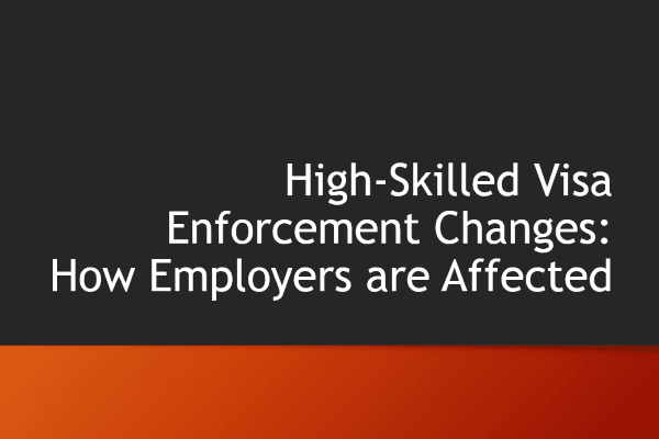 High-Skilled Visa Enforcement Changes 2019: How Employers are Affected