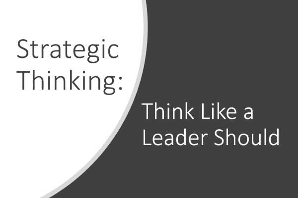 Strategic Thinking — Think Like a Leader Should