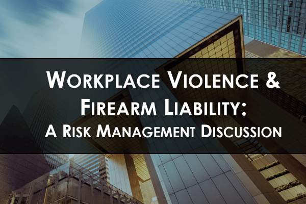 Workplace Violence and Firearms – A Risk Management Discussion