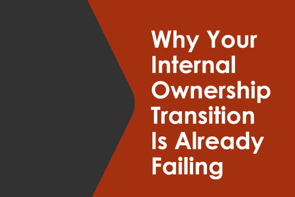 Why Your Internal Ownership Transition Plan is Already Failing