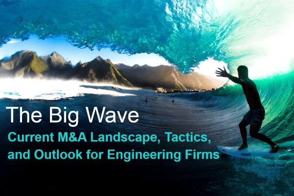 The Big Wave - Current M&A Landscape, Tactics, and Outlook for Engineering Firms