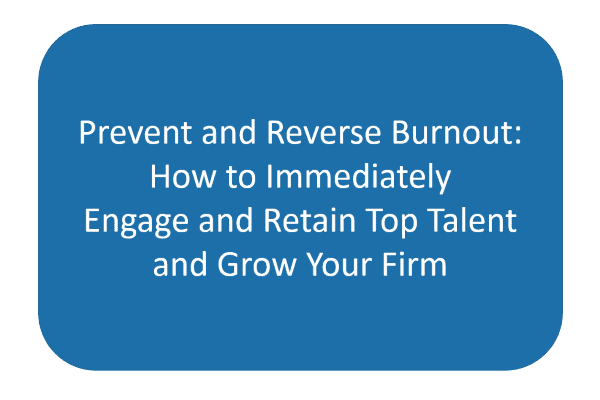 Prevent and Reverse Burnout: How to Immediately Engage and Retain Top Talent and Grow Your Firm