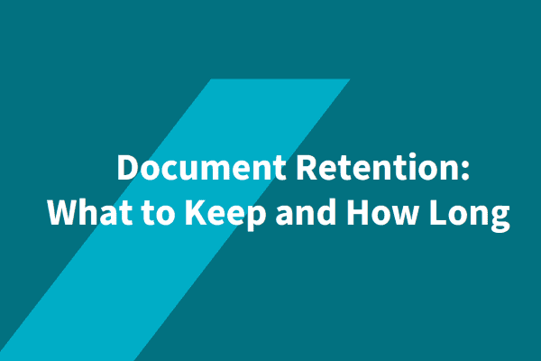 Document Retention: What to Keep and How Long